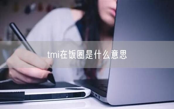 tmi在饭圈是什么意思