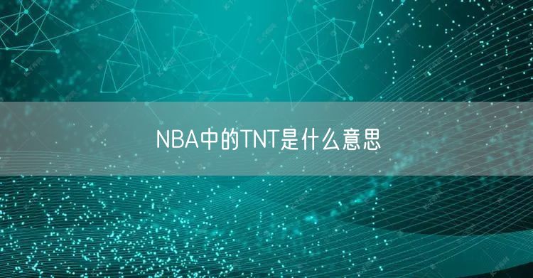 NBA中的TNT是什么意思