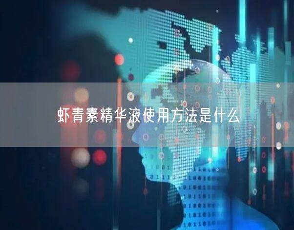 虾青素精华液使用方法是什么