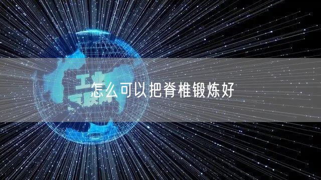 怎么可以把脊椎锻炼好