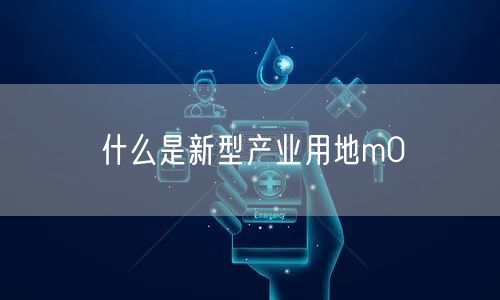 什么是新型产业用地m0