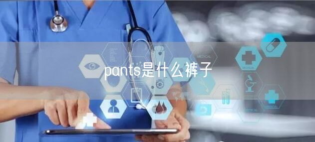 pants是什么裤子