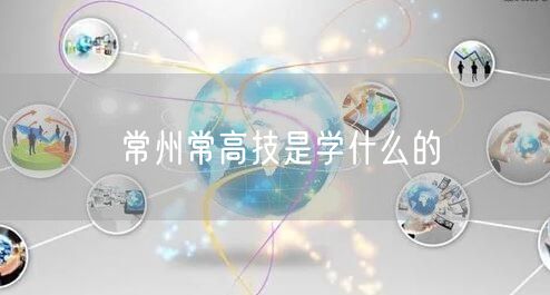 常州常高技是学什么的