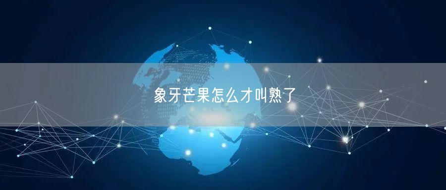 象牙芒果怎么才叫熟了