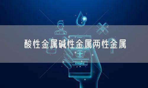 酸性金属碱性金属两性金属