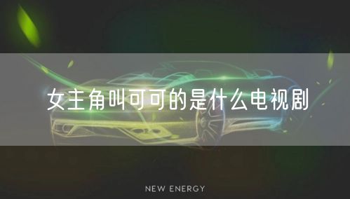 女主角叫可可的是什么电视剧