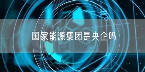 国家能源集团是央企吗
