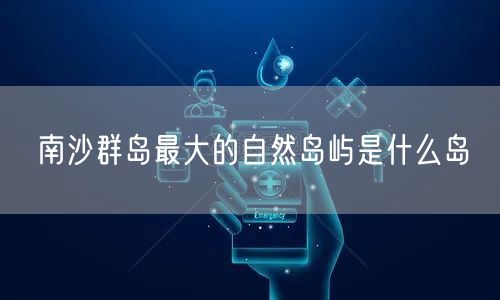 南沙群岛最大的自然岛屿是什么岛