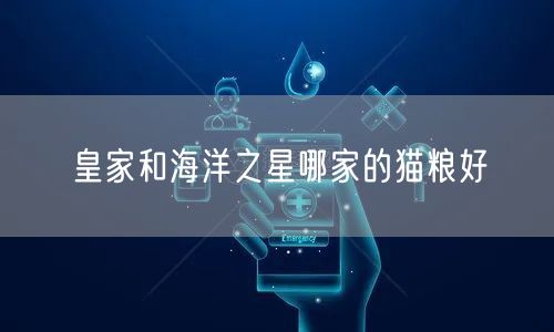 皇家和海洋之星哪家的猫粮好