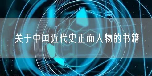 关于中国近代史正面人物的书籍