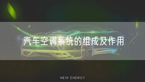 汽车空调系统的组成及作用