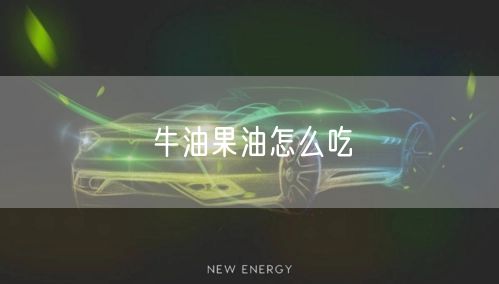 牛油果油怎么吃