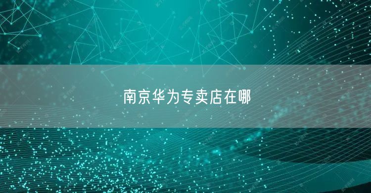 南京华为专卖店在哪
