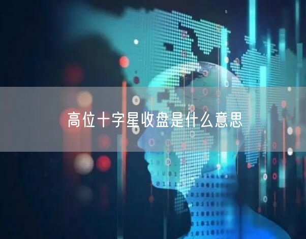 高位十字星收盘是什么意思