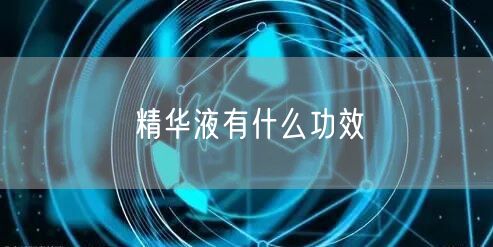 精华液有什么功效