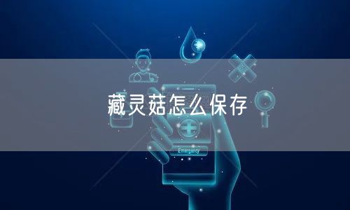藏灵菇怎么保存