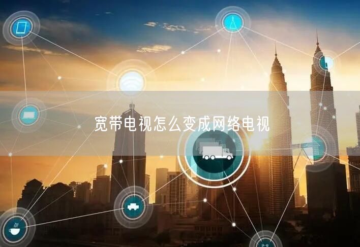 宽带电视怎么变成网络电视
