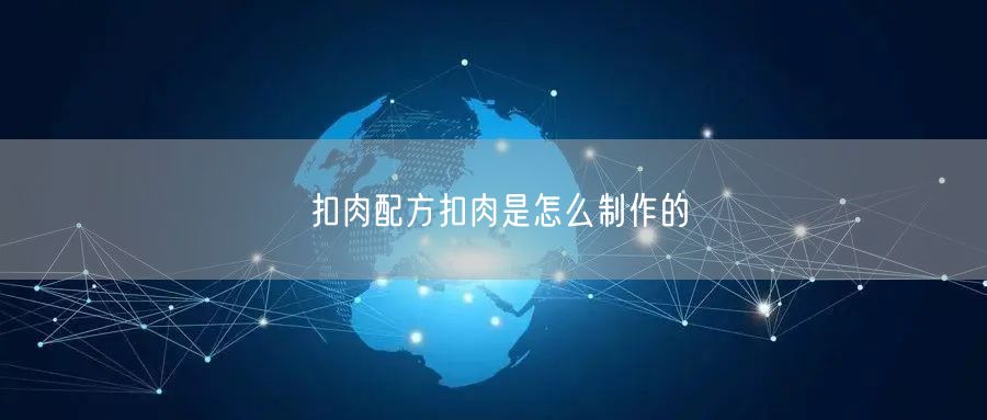 扣肉配方扣肉是怎么制作的