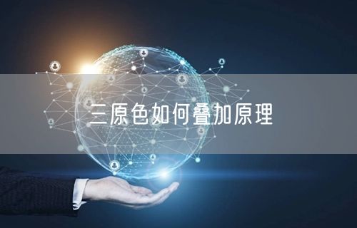 三原色如何叠加原理