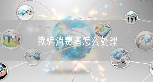 欺骗消费者怎么处理