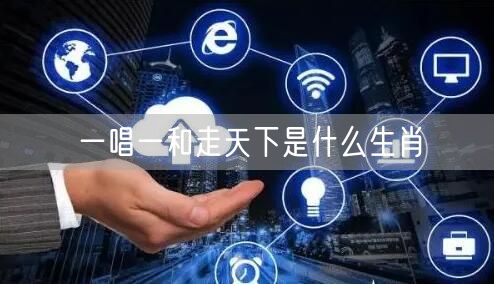 一唱一和走天下是什么生肖