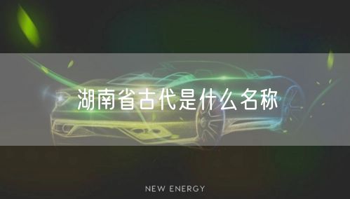 湖南省古代是什么名称